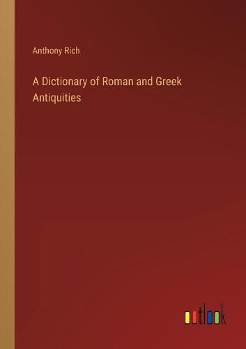 A Dictionary of Roman and Greek Antiquities