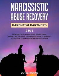 Cover image for Narcissistic Abuse Recovery- Parents& Partners (2 in 1): Healing From A Narcissists Emotional Abuse- Mothers, Fathers& Toxic Relationships- Overcome Codependency& Manipulation