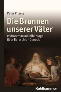 Cover image for Die Brunnen Unserer Vater: Midraschim Und Bibliologe Uber Bereschit - Genesis