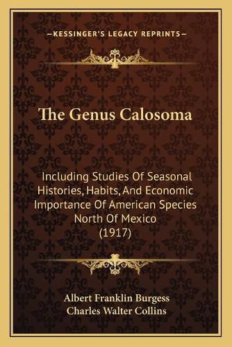 Cover image for The Genus Calosoma: Including Studies of Seasonal Histories, Habits, and Economic Importance of American Species North of Mexico (1917)