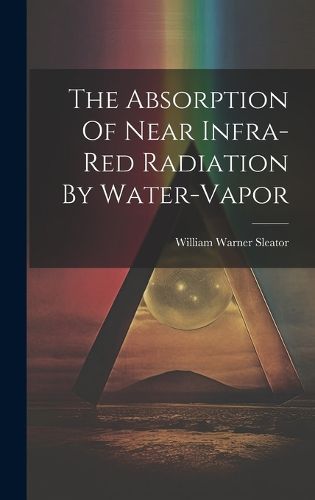 Cover image for The Absorption Of Near Infra-red Radiation By Water-vapor