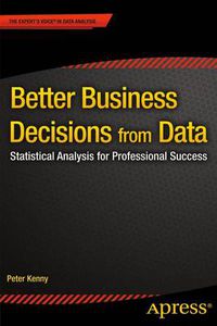 Cover image for Better Business Decisions from Data: Statistical Analysis for Professional Success