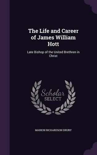 The Life and Career of James William Hott: Late Bishop of the United Brethren in Christ