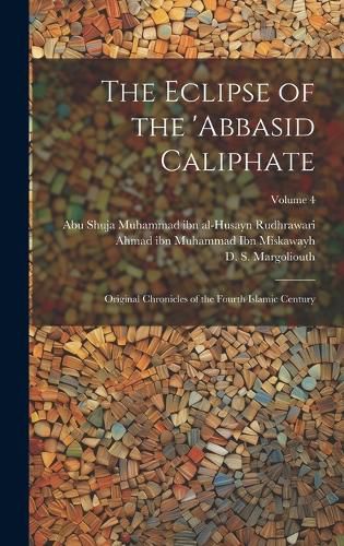 Cover image for The Eclipse of the 'Abbasid Caliphate; Original Chronicles of the Fourth Islamic Century; Volume 4