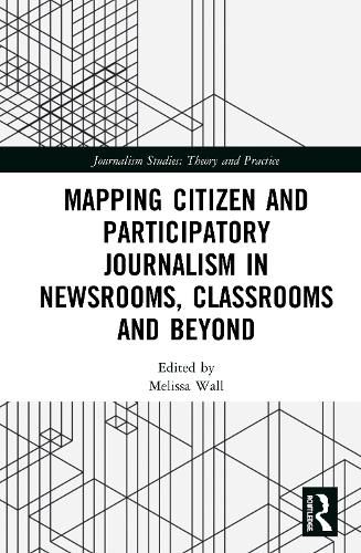 Cover image for Mapping Citizen and Participatory Journalism in Newsrooms, Classrooms and Beyond