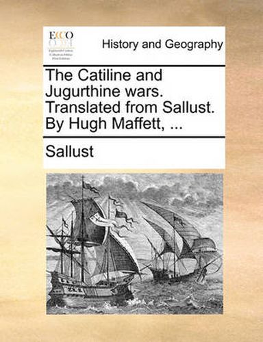The Catiline and Jugurthine Wars. Translated from Sallust. by Hugh Maffett, ...
