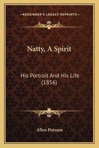 Cover image for Natty, a Spirit: His Portrait and His Life (1856)