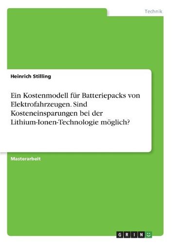 Ein Kostenmodell fuer Batteriepacks von Elektrofahrzeugen. Sind Kosteneinsparungen bei der Lithium-Ionen-Technologie moeglich?