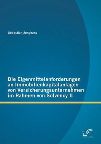 Cover image for Die Eigenmittelanforderungen an Immobilienkapitalanlagen von Versicherungsunternehmen im Rahmen von Solvency II