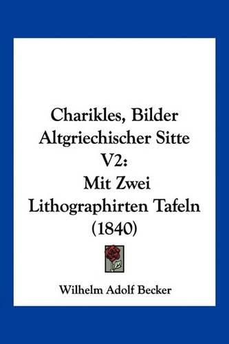 Charikles, Bilder Altgriechischer Sitte V2: Mit Zwei Lithographirten Tafeln (1840)