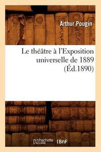 Cover image for Le Theatre A l'Exposition Universelle de 1889 (Ed.1890)