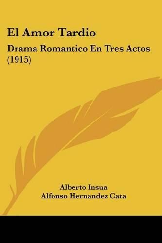 Cover image for El Amor Tardio: Drama Romantico En Tres Actos (1915)