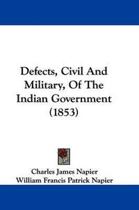 Cover image for Defects, Civil And Military, Of The Indian Government (1853)