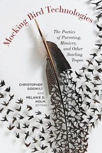 Cover image for Mocking Bird Technologies: The Poetics of Parroting, Mimicry, and Other Starling Tropes