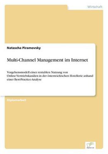 Cover image for Multi-Channel Management im Internet: Vorgehensmodell einer rentablen Nutzung von Online-Vertriebskanalen in der oesterreichischen Hotellerie anhand einer Best-Practice-Analyse