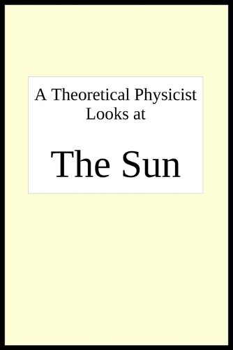 Cover image for A theoretical physicist looks at THE SUN