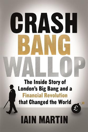 Cover image for Crash Bang Wallop: The Inside Story of London's Big Bang and a Financial Revolution that Changed the World