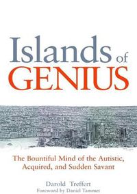 Cover image for Islands of Genius: The Bountiful Mind of the Autistic, Acquired, and Sudden Savant