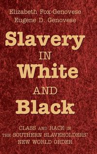 Cover image for Slavery in White and Black: Class and Race in the Southern Slaveholders' New World Order