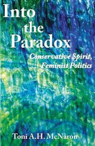 Cover image for Into the Paradox: Conservative Spirit, Feminist Politics