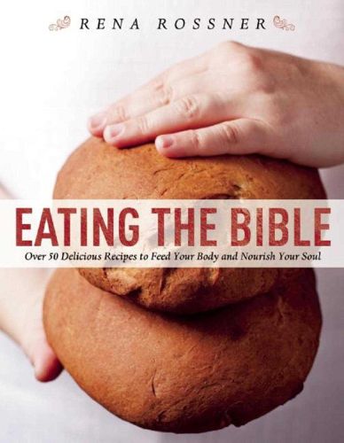 Cover image for Eating the Bible: Over 50 Delicious Recipes to Feed Your Body and Nourish Your Soul