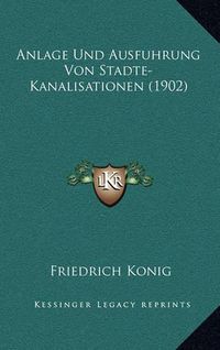 Cover image for Anlage Und Ausfuhrung Von Stadte-Kanalisationen (1902)