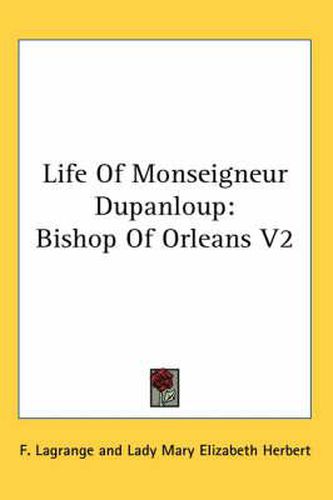 Life Of Monseigneur Dupanloup: Bishop Of Orleans V2