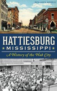 Cover image for Hattiesburg, Mississippi: A History of the Hub City