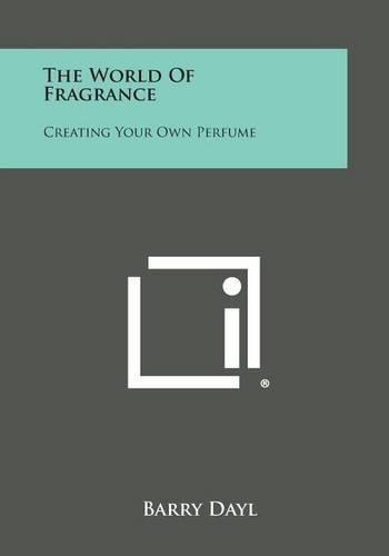 Cover image for The World of Fragrance: Creating Your Own Perfume