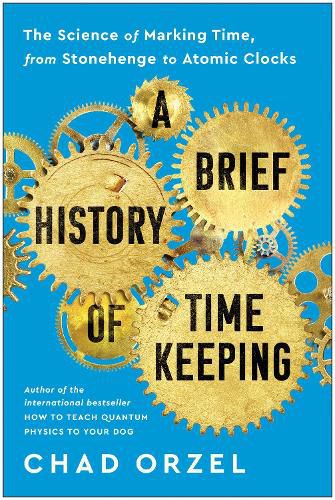 Cover image for A Brief History of Timekeeping: The Science of Marking Time, from Stonehenge to Atomic Clocks