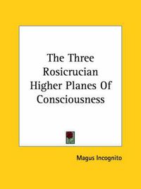 Cover image for The Three Rosicrucian Higher Planes of Consciousness