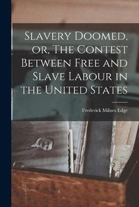 Cover image for Slavery Doomed, or, The Contest Between Free and Slave Labour in the United States