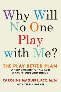 Cover image for Why Will No One Play with Me?: The Play Better Plan to Help Children of All Ages Make Friends and Thrive