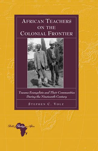 Cover image for African Teachers on the Colonial Frontier: Tswana Evangelists and Their Communities During the Nineteenth Century