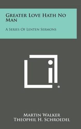 Greater Love Hath No Man: A Series of Lenten Sermons