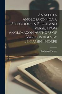 Cover image for Analecta Anglosaxonica a Selection, in Prose and Verse, From AngloSaxon Authors of Various Ages by Benjamin Thorpe