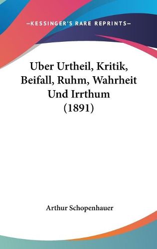 Cover image for Uber Urtheil, Kritik, Beifall, Ruhm, Wahrheit Und Irrthum (1891)