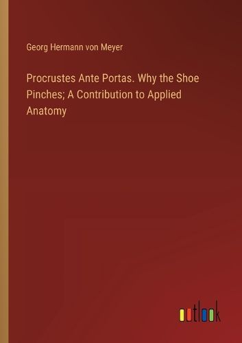 Procrustes Ante Portas. Why the Shoe Pinches; A Contribution to Applied Anatomy