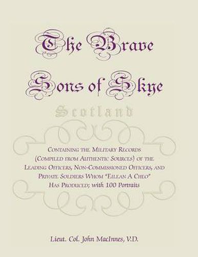 The Brave Sons of Skye [Scotland]: Containing the Military Records (Compiled from Authentic Sources) of the Leading Officers, Non-Commissioned Officer