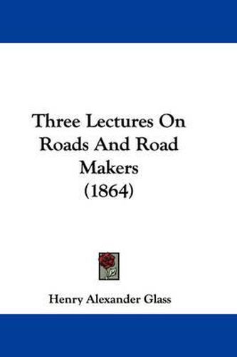 Cover image for Three Lectures on Roads and Road Makers (1864)