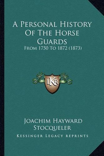 Cover image for A Personal History of the Horse Guards: From 1750 to 1872 (1873)