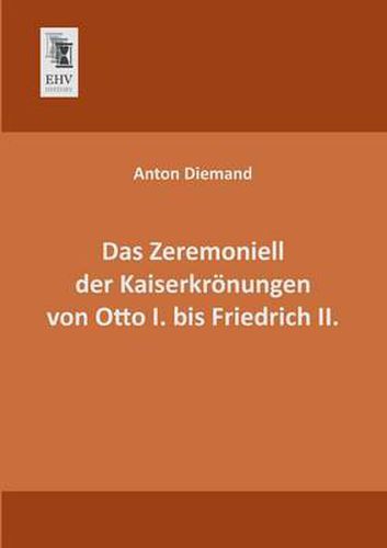 Cover image for Das Zeremoniell Der Kaiserkronungen Von Otto I. Bis Friedrich II.