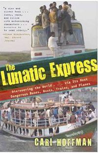 Cover image for Lunatic Express: Discovering the World via Its Most Dangerous Buses, Boats, Trains, and Planes