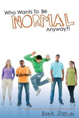 Cover image for Who Wants To Be Normal Anyway?!: A Teen's Guide to Real Success and Ultimate Coolness