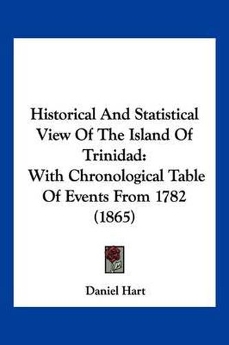 Cover image for Historical and Statistical View of the Island of Trinidad: With Chronological Table of Events from 1782 (1865)