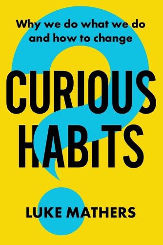 Cover image for Curious Habits: Why we do what we do and how to change if we want to