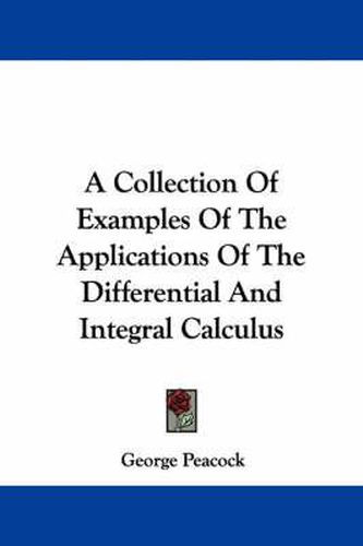 Cover image for A Collection of Examples of the Applications of the Differential and Integral Calculus