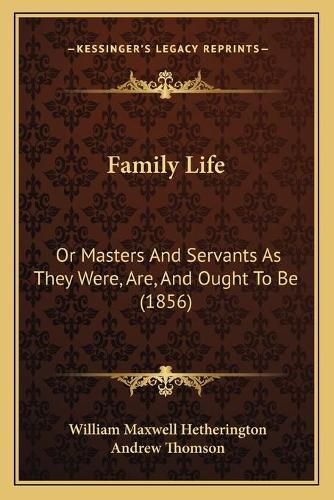 Family Life: Or Masters and Servants as They Were, Are, and Ought to Be (1856)