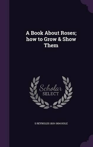 Cover image for A Book about Roses; How to Grow & Show Them