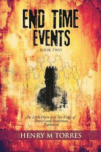 Cover image for END Time Events Book Two: The Little Horn and Ten Kings of Daniel and Revelation Explained